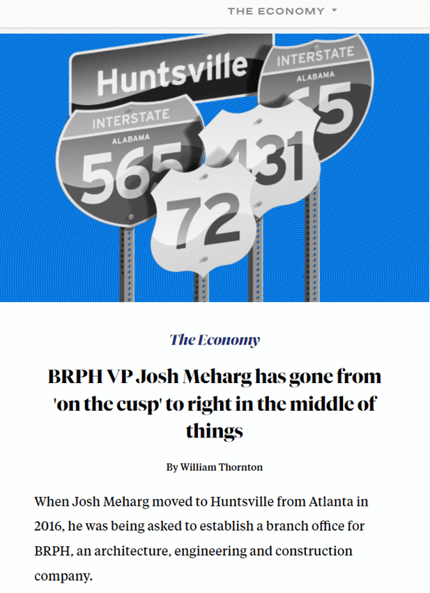 BRPH VP Josh Mcharg has gone from 'on the cusp" to right in the middle of things - When Josh Meharg moved to Huntsville from Atlanta in 2016, he was being asked to establish a branch office for BRPH., an architecture, engineering and construction company. - click here to view full PDF article